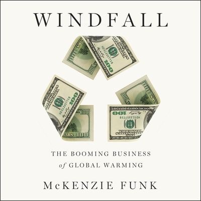 Windfall Lib/E: The Booming Business of Global Warming By McKenzie Funk, Sean Runnette (Read by) Cover Image