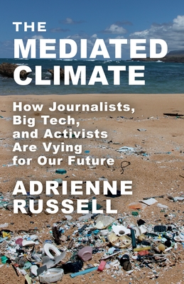 The Mediated Climate: How Journalists, Big Tech, and Activists Are Vying for Our Future Cover Image