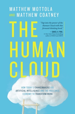 The Human Cloud: How Today's Changemakers Use Artificial Intelligence and the Freelance Economy to Transform Work By Matthew Mottola, Matthew Douglas Coatney Cover Image