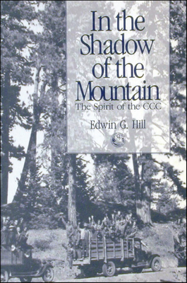 In the Shadow of the Mountain: The Spirit of the CCC By Edwin G. Hill, Craig Holstine (Foreword by) Cover Image
