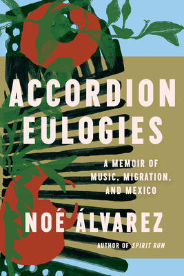 Accordion Eulogies: A Memoir of Music, Migration, and Mexico By Noé Álvarez Cover Image