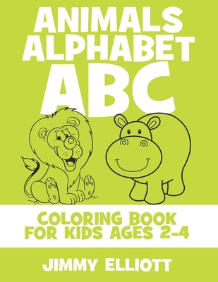 Animals Alphabet ABC Coloring Book For Kids Ages 2-4: Fun With Letters, Alphabet And Animals - Kids Coloring Activity Books - My First Toddler Colorin Cover Image