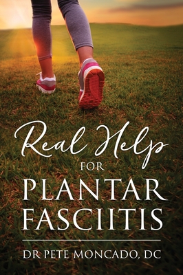 Real Help For Plantar Fasciitis By Pete Moncado DC Cover Image