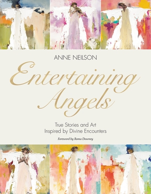 Entertaining Angels: True Stories and Art Inspired by Divine Encounters By Anne Neilson Cover Image