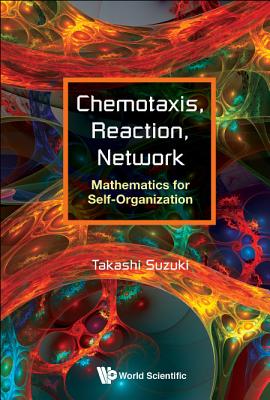 Chemotaxis, Reaction, Network: Mathematics for Self-Organization By Takashi Suzuki Cover Image