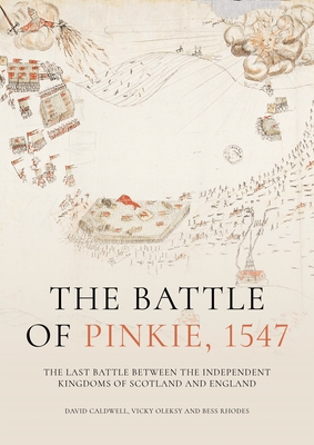 The Battle of Pinkie, 1547: The Last Battle Between the Independent Kingdoms of Scotland and England By David Caldwell, Vicky Oleksy, Bess Rhodes Cover Image