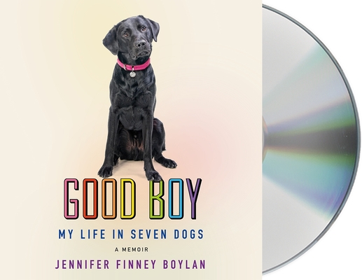 Good Boy: My Life in Seven Dogs By Jennifer Finney Boylan, Jennifer Finney Boylan (Read by), Kelsey Navarro (Read by) Cover Image