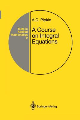 A Course on Integral Equations (Texts in Applied Mathematics #9) Cover Image