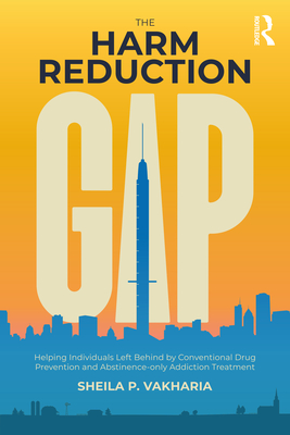 The Harm Reduction Gap: Helping Individuals Left Behind by Conventional Drug Prevention and Abstinence-Only Addiction Treatment Cover Image
