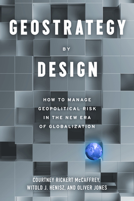 Geostrategy By Design: How to Manage Geopolitical Risk in The New Era of Globalization Cover Image