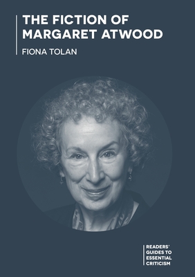 The Fiction of Margaret Atwood (Readers' Guides to Essential Criticism) By Fiona Tolan Cover Image