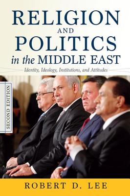 Religion and Politics in the Middle East: Identity, Ideology, Institutions, and Attitudes By Robert D. Lee Cover Image