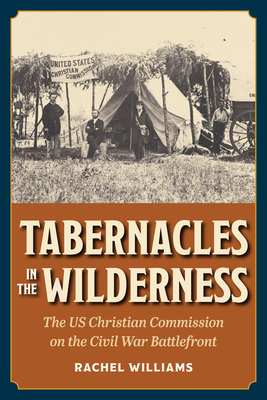 Tabernacles in the Wilderness: The Us Christian Commission on the Civil War Battlefront Cover Image