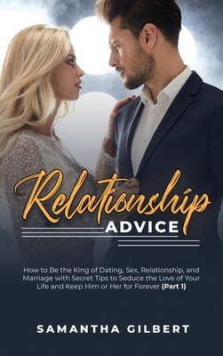 Relationship Advice: How to Be the King of Dating, Sex, Relationship, and Marriage with Secret Tips to Seduce the Love of Your Life and Kee Relationship Advice: How to Be the King of Dating, Sex, Relationship, and Marriage with Secret Tips to Seduce the Love of Your Life and Kee cover