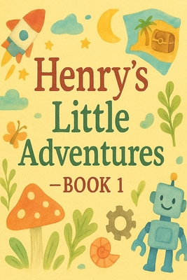 Henry's Little Adventures #1 (Henry's Little Adventures - A Collection of Choose-Your-Path Bedtime Tales #1)