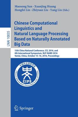 Chinese Computational Linguistics and Natural Language Processing Based on Naturally Annotated Big Data: 15th China National Conference, CCL 2016, and By Maosong Sun (Editor), Xuanjing Huang (Editor), Hongfei Lin (Editor) Cover Image