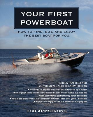 Your First Powerboat: How to Find, Buy, and Enjoy the Best Boat for You By Robert Armstrong Cover Image