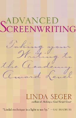 Advanced Screenwriting: Taking Your Writing to the Academy Award Level By Linda Seger Cover Image