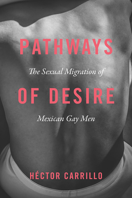 Pathways of Desire: The Sexual Migration of Mexican Gay Men By Héctor Carrillo Cover Image