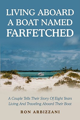 Living Aboard a Boat Named Farfetched: A Couple Tells Their Story of Eight Years Living and Traveling Aboard Their Boat