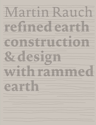 Martin Rauch Refined Earth: Construction & Design of Rammed Earth By Otto Kapfinger (Editor), Marko Sauer (Editor) Cover Image