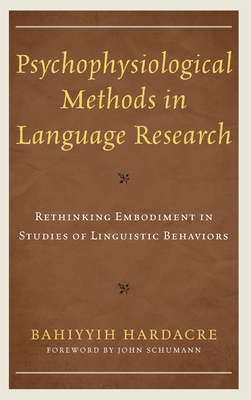 Psychophysiological Methods in Language Research: Rethinking Embodiment in Studies of Linguistic Behaviors By Bahiyyih Hardacre, John Schumann (Foreword by) Cover Image