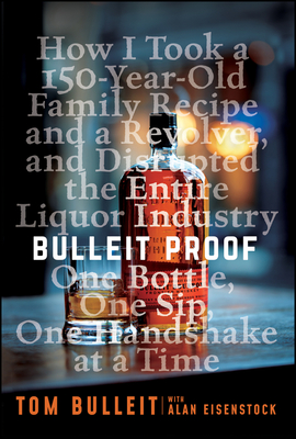 Bulleit Proof: How I Took a 150-Year-Old Family Recipe and a Revolver, and Disrupted the Entire Liquor Industry One Bottle, One Sip, Cover Image