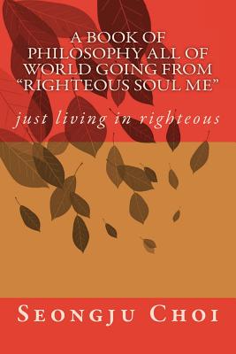 A book of philosophy All of world going from ?righteous soul me? By Seongju Choi Cover Image