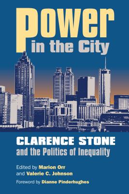 Power in the City: Clarence Stone and the Politics of Inequity By Marion Orr (Editor), Valerie C. Johnson (Editor) Cover Image
