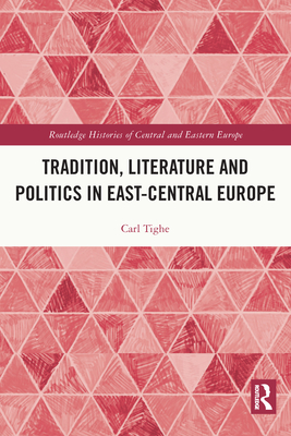Tradition, Literature and Politics in East-Central Europe (Routledge Histories of Central and Eastern Europe)