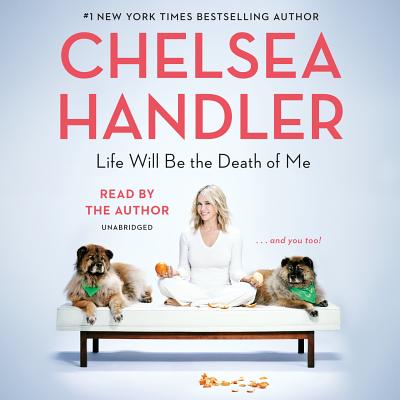 Life Will Be the Death of Me: . . . and you too! By Chelsea Handler, Chelsea Handler (Read by) Cover Image
