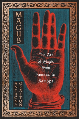 Magus: The Art of Magic from Faustus to Agrippa By Anthony Grafton Cover Image