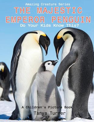The Majestic Emperor Penguin: Do Your Kids Know This?: A Children's Picture Book (Amazing Creature #8)