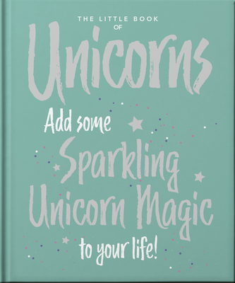 The Little Book of Unicorns: Enchanting Words Sprinkled with Unicorn Magic (Little Books of Mind #17)