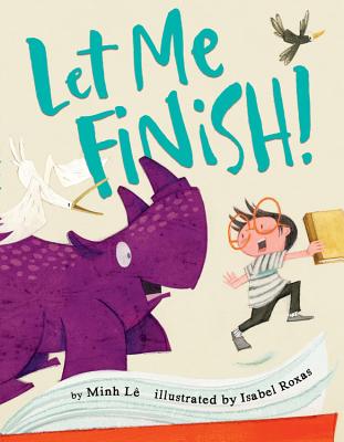 Let Me Finish! By Minh Lê, Isabel Roxas (Illustrator), Isabel Roxas (Cover design or artwork by) Cover Image