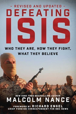 Defeating ISIS: Who They Are, How They Fight, What They Believe By Malcolm Nance, Richard Engel (Foreword by) Cover Image