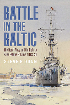 Battle in the Baltic: The Royal Navy and the Fight to Save Estonia and Latvia, 1918-20 Cover Image