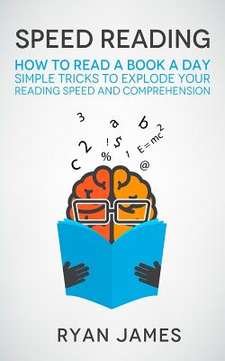 Speed Reading: How to Read a Book a Day - Simple Tricks to Explode Your Reading Speed and Comprehension (Accelerated Learning #2) Cover Image