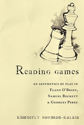 Reading Games: An Aesthetics of Play in Flann O'Brien, Samuel Beckett & Georges Perec (Dalkey Archive Scholarly)