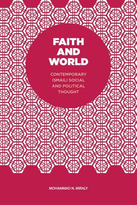 Faith and World: Contemporary Ismaili Social and Political Thought By Mohammad N. Miraly Cover Image