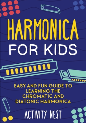 Harmonica for Kids: Easy and Fun Guide to Learning the Chromatic and Diatonic Harmonica By Activity Nest Cover Image