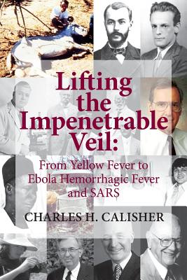 Lifting the Impenetrable Veil: From Yellow Fever to Ebola Hemorrhagic Fever & SARS By Charles H. Calisher Cover Image