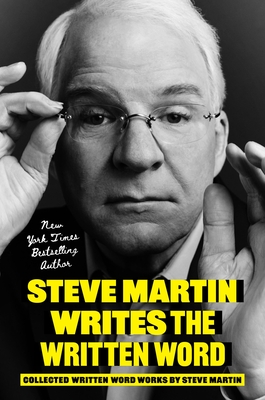 Cover Image for Steve Martin Writes the Written Word: Collected Written Word Works by Steve Martin