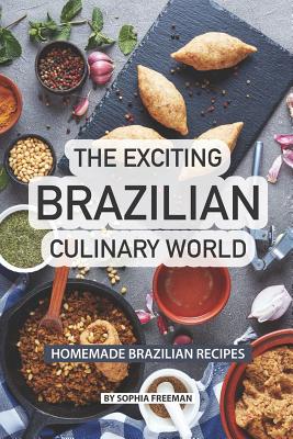The Exciting Brazilian Culinary World: Homemade Brazilian Recipes Cover Image