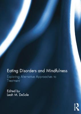 Eating Disorders and Mindfulness: Exploring Alternative Approaches to Treatment By Leah Desole (Editor) Cover Image