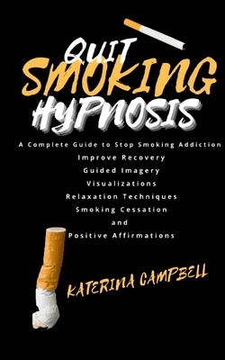 Quit Smoking Hypnosis: A Complete Guide to stop Smoking Addiction, Improve Recovery, Guided Imagery, Visualizations, Relaxation Techniques, S Cover Image