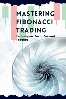 Mastering Fibonacci Trading: Techniques for Informed Trading By Vivienne Elara Cover Image