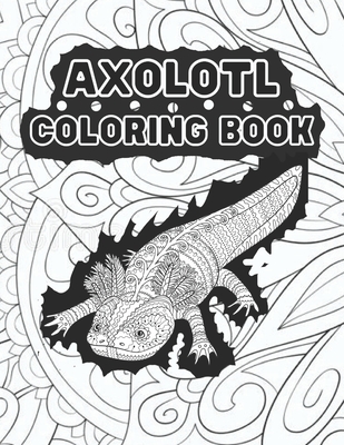 Axolotl Coloring Book: Fun art book for Adults. Cute Axolotl
