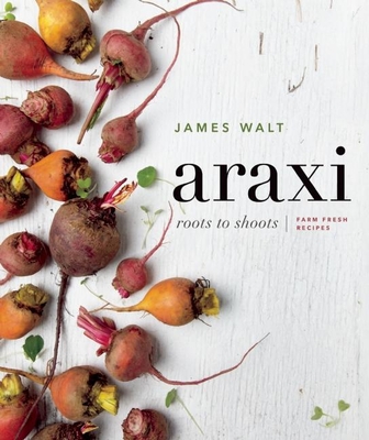 Araxi: Roots to Shoots; Farm Fresh Recipes Cover Image