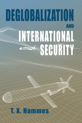 Deglobalization and International Security: (paperback edition) (Rapid Communications in Conflict & Security) By T. X. Hammes Cover Image